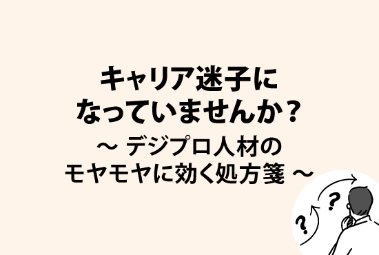 キャリア迷子になっていませんか？～デジプロ人材のモヤモヤに効く処方箋～画像