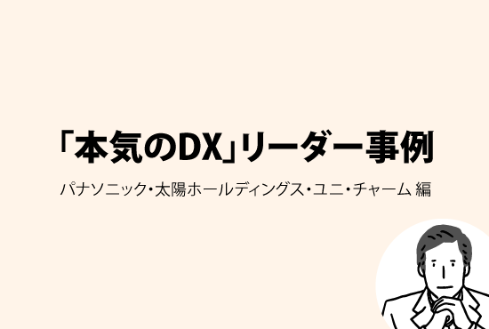 キャリアコンサルタントが心打たれた「本気のDX」リーダー事例【パナソニック】【太陽ホールディングス】【ユニ・チャーム】編画像