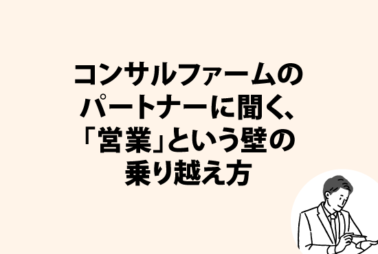 コンサルファームのパートナーに聞く、「営業」という壁の乗り越え方画像