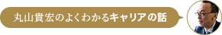 丸山貴宏のよくわかるキャリアの話