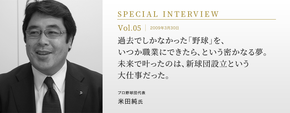 過去でしかなかった「野球」を、いつか職業にできたら、という密かなる夢。未来で叶ったのは、新球団設立という大仕事だった。