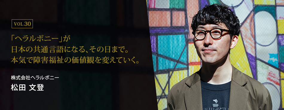 「ヘラルボニー」が日本の共通言語になる、その日まで。 本気で障害福祉の価値観を変えていく。